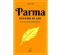 Parma. Dicono di lei. La città nella letteratura - Notte L. (cur.); Portel...