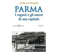 Parma. I segreti e gli amori di una capitale. Con Libro in brossura