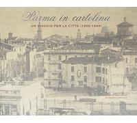 Parma in cartolina. Un viaggio per la città (1900-1944). Ediz. illustrata