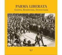 Parma liberata. Guerra, resistenza, democrazia