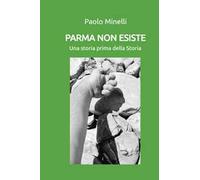 Parma non esiste. Una storia prima della Storia