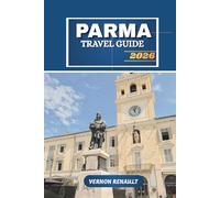PARMA TRAVEL GUIDE 2026: Explore Italy’s Culinary Capital, Hidden Treasures, Complete Tourist Itinerary, Food & Wine Tours, Local Tips, and Must-See Attractions for 2025-2026 Travelers