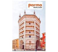 Parma Travel Guide: Trip Planning, Historic Attractions, Museums, Local Food, Day Trips, and Practical Itineraries