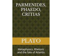 PARMENIDES, PHAEDO, CRITIAS: Metaphysics, Rhetoric and the fate of Atlantis