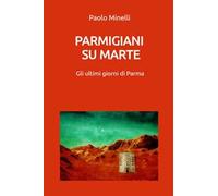 Parmigiani su Marte. Gli ultimi giorni di Parma