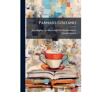 Parnaso Lusitano: Ou, Poesias Selectas Dos Auctores Portuguezes Antigos E Modernos, Illustradas Com Notas. Precedido De Uma Historia Abreviada Da Lingua E Poesia Portugueza