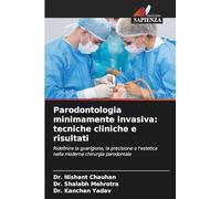 Parodontologia minimamente invasiva: tecniche cliniche e risultati: Ridefinire la guarigione, la precisione e l'estetica nella moderna chirurgia parodontale