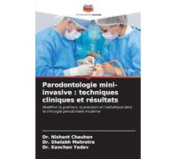 Parodontologie mini-invasive : techniques cliniques et résultats: Redéfinir la guérison, la précision et l'esthétique dans la chirurgie parodontale moderne