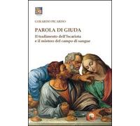 Parola di Giuda. Il tradimento dell'Iscariota e il mistero del campo di sangue