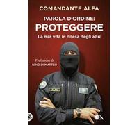 Parola d'ordine: proteggere. La mia vita in difesa degli altri