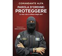 Parola d'ordine: proteggere. La mia vita in difesa degli altri