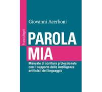 Parola mia. Manuale di scrittura professionale con il supporto delle intelligenze artificiali del linguaggio
