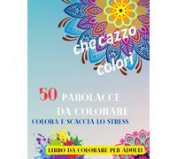 Parolacce da colorare: che cazzo colori: 50 parolacce da colorare...colora e scaccia via lo stress. Libro da colorare per adulti