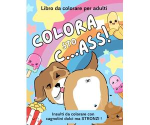 PAROLACCE DA COLORARE - COLORA STO C...ASS!: 50 insulti da colorare con cuccioli carini ma impertinenti. Un modo divertente per sfogare ansia e rabbia, DICENDONE DI TUTTE LE RAZZE!