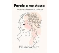 Parole a me stessa: Ritrovarsi, riconoscersi, rinascere