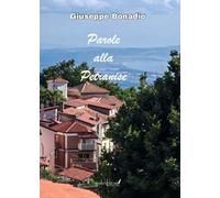 Parole alla Petranise. Parole scordate, pocu usate, proverbi, ditti, fatti, modi 'e dire, ngiuria (su-prannumi), perzune, fotu, juachi, tradizioni, località, vie, cose 'e 'na vota, arricordate al...