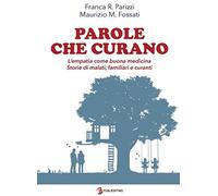 Parole che curano. L'empatia come buona medicina. Storie di malati, familiari e curanti