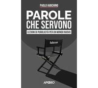 Parole che servono. Lezioni di pubblicità per un mondo nuovo
