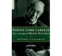 Parole come carezze. Vita e messaggio di Henri Nouwen