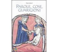 Parole, cose, guarigioni. Cura del corpo e dell'anima tra mitologia ed esperienza nel Medioevo (e oltre)