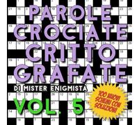 Parole Crociate Crittografate Vol. 5: 100 Schemi 15x15 con Suggerimenti e Soluzioni in calce - Enigmistica per adulti per ore e ore di intrattenimento!
