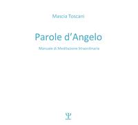 Parole d’angelo. Manuale di meditazione straordinaria di Mascia Toscani, 2021,