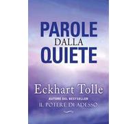 Parole dalla Quiete. Nuova edizione con l’essenza degli insegnamenti di Eckhart Tolle per trovare la pace interiore.