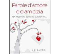 Parole d'amore e d'amicizia. Per riflettere, sognare, emozionare...