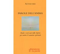 Parole dell'anima. Parole e testi nati dallo Spirito per nutrire il cammin...