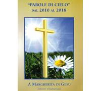Parole di cielo dal 2010 al 2018. A Margherita di Gesù