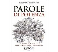 Parole di potenza. Crea la tua realtà con la magia del linguaggio