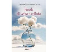 Parole di vetro e velluto - Casari Lorena Giacomina