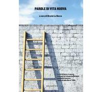 Parole di vita nuova. Le tesi di laurea, le poesie, i racconti ed i disegni dei detenuti premiati al concorso «Sulle ali della libertà»