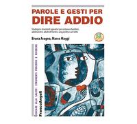 Parole e gesti per dire addio. Strategie e strumenti operativi per sostenere bambini, adolescenti e adulti di fronte a una perdita o un lutto