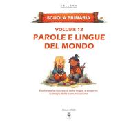 Parole e lingue del mondo: Esplorare la ricchezza delle lingue e scoprire la magia della comunicazione. Per bambini dai 6 agli 11 anni