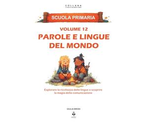 Parole e lingue del mondo: Esplorare la ricchezza delle lingue e scoprire la magia della comunicazione. Per bambini dai 6 agli 11 anni
