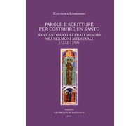Parole e scritture per costruire un santo. Sant'Antonio dei frati minori nei sermoni medievali (1232-1350)