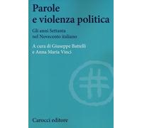 Parole e violenza politica. Gli anni Settanta nel Novecento italiano - Bat...