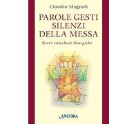 Parole, gesti, silenzi della messa. Brevi catechesi liturgiche