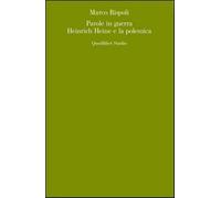 Parole in guerra. Heinrich Heine e la polemica - Rispoli Marco
