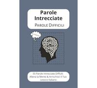 Parole Incrocciate Parole Difficili: 55 Parole Intrecciate Difficili: Allena la Mente & Arricchisci il Tuo Lessico Italiano