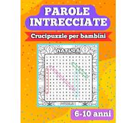 PAROLE INTRECCIATE Crucipuzzle per bambini 6-10: 100 schemi a tema con più di 1.000 vocaboli
