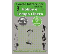 Parole Intrecciate "Hobby e Tempo Libero" per tutti (13+): Sfida il tuo cervello e migliora la memoria, Potenzia logica, concentrazione e vocabolario ... per tutte le età da 13 anni in su.