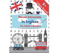 Parole Intrecciate in Inglese per Adulti e Bambini.: Dagli 8 anni in su. Giochi e Passatempi in Inglese | Giochi di Parole per imparare Giocando | Puzzle | Con Soluzioni