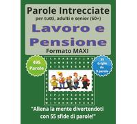 Parole Intrecciate "Lavoro e Pensione" per tutti, adulti e senior(60+): Mantieni giovane la tua mente - Allenati ogni giorno con parole intrecciate in ... ideate per stimolare la mente dopo i 60 anni