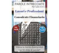 Parole Intrecciate - Lavoro e Professioni: Consulente Finanziario - Giochi di parole educativi per ragazzi e adulti (13+): Allena la mente ... e mestieri per una mente sempre attiva