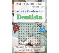 Parole Intrecciate - Lavoro e Professioni: Dentista - Giochi di parole educativi per ragazzi e adulti (13+): Allena la mente divertendoti, unisci ... e mestieri per una mente sempre attiva