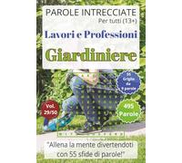 Parole Intrecciate - Lavoro e Professioni: Giardiniere - Giochi di parole educativi per ragazzi e adulti (13+): Allena la mente divertendoti, unisci ... per una mente sempre attiva. 495 parole.