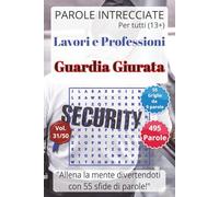 Parole Intrecciate - Lavoro e Professioni: Guardia Giurata - Giochi di parole educativi per ragazzi e adulti (13+): Allena la mente divertendoti, ... per una mente sempre attiva. 495 parole.
