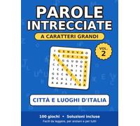 Parole Intrecciate per Anziani a Caratteri Grandi - Vol. 2: Città e Luoghi d'Italia: 100 Giochi Facili da Leggere con Soluzioni. Idea Regalo per Nonni